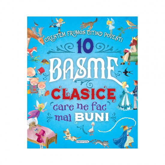 Carte de povesti pentru copii - 10 Basme clasice care ne fac mai buni